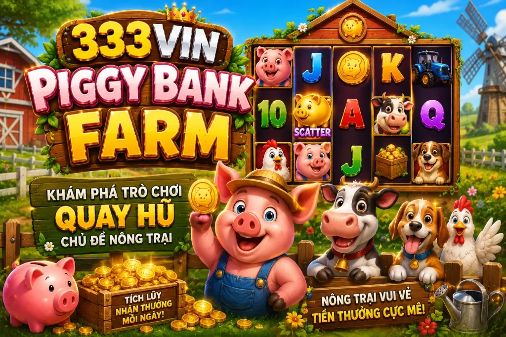 333VIN Piggy Bank Farm – Khám Phá Trò Chơi Quay Hũ Chủ Đề Nông Trại